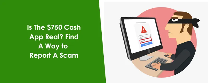 Is The $750 Cash App Real? Find A Way to Report A Scam Is The $750 Cash App Real? Find A Way to Report A Scam